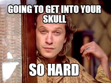 going-to-get-into-your-skull-so-hard