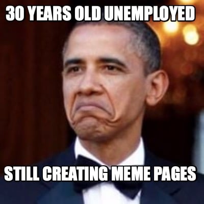 30-years-old-unemployed-still-creating-meme-pages