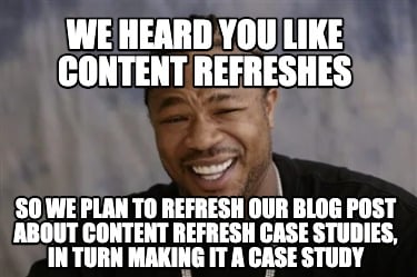 we-heard-you-like-content-refreshes-so-we-plan-to-refresh-our-blog-post-about-co