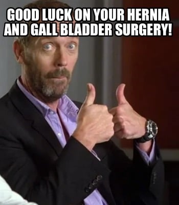 good-luck-on-your-hernia-and-gall-bladder-surgery