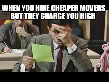 when-you-hire-cheaper-movers-but-they-charge-you-high