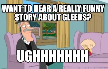 want-to-hear-a-really-funny-story-about-gleeds-ughhhhhhh
