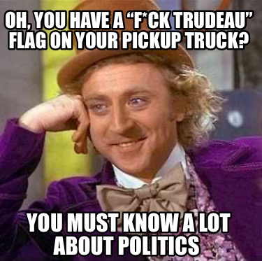 oh-you-have-a-fck-trudeau-flag-on-your-pickup-truck-you-must-know-a-lot-about-po5