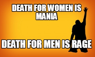 death-for-women-is-mania-death-for-men-is-rage