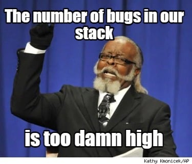 the-number-of-bugs-in-our-stack-is-too-damn-high2