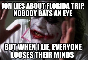 jon-lies-about-florida-trip-nobody-bats-an-eye-but-when-i-lie-everyone-looses-th