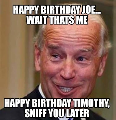 happy-birthday-joe...-wait-thats-me-happy-birthday-timothy-sniff-you-later