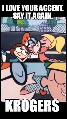 i-love-your-accent.-say-it-again.-krogers