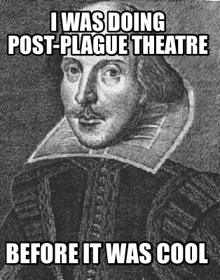 i-was-doing-post-plague-theatre-before-it-was-cool