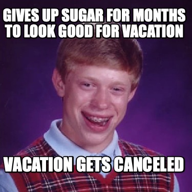 gives-up-sugar-for-months-to-look-good-for-vacation-vacation-gets-canceled