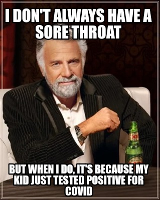 i-dont-always-have-a-sore-throat-but-when-i-do-its-because-my-kid-just-tested-po
