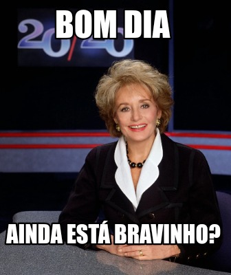 Meme Creator - Funny Bom dia Ainda está bravinho? Meme Generator at ! Meme Creator - Funny Bom dia Ainda está bravinho? Meme Generator at !