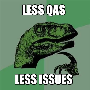 less-qas-less-issues