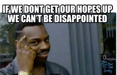 if-we-dont-get-our-hopes-up-we-cant-be-disappointed