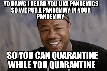 yo-dawg-i-heard-you-like-pandemics-so-we-put-a-pandemmy-in-your-pandemmy-so-you-