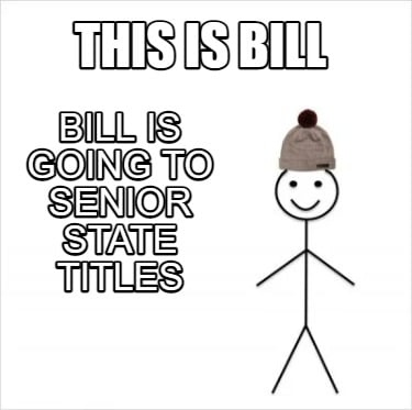 this-is-bill-bill-is-going-to-senior-state-titles