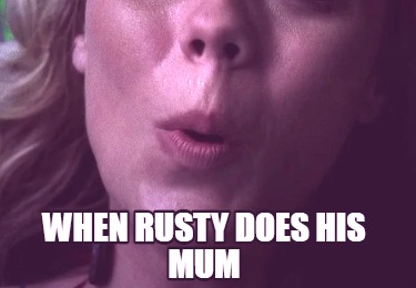 when-rusty-does-his-mum