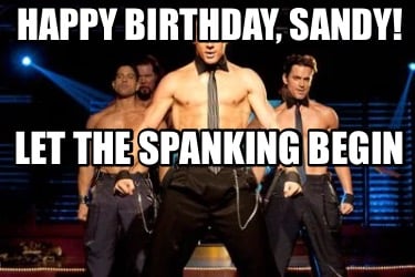Meme Creator - Funny Happy Birthday, Sandy! Let the spanking begin Meme  Generator at !