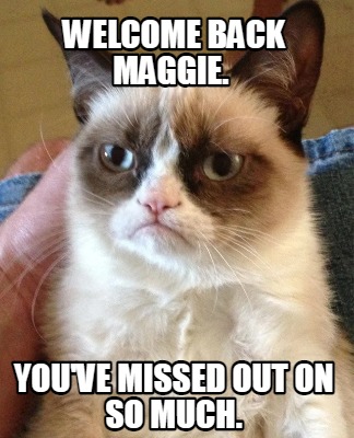 welcome-back-maggie.-youve-missed-out-on-so-much