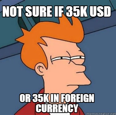 not-sure-if-35k-usd-or-35k-in-foreign-currency