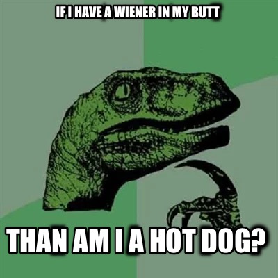 if-i-have-a-wiener-in-my-butt-than-am-i-a-hot-dog