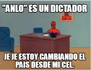 anlo-es-un-dictador-je-je-estoy-cambiando-el-pais-desde-mi-cel