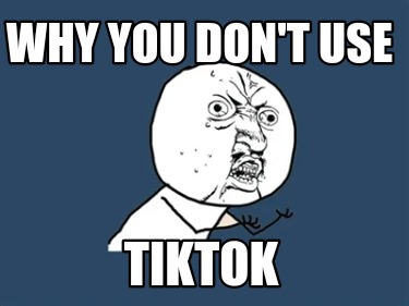 why-you-dont-use-tiktok