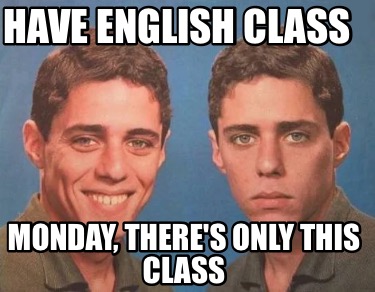 have-english-class-monday-theres-only-this-class