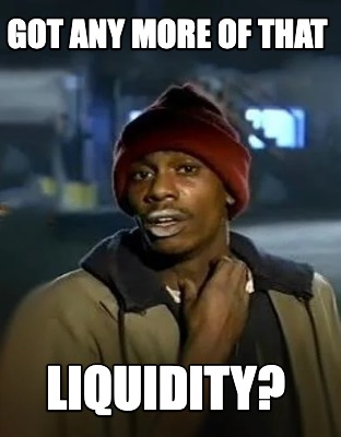 got-any-more-of-that-liquidity