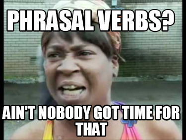 phrasal-verbs-aint-nobody-got-time-for-that