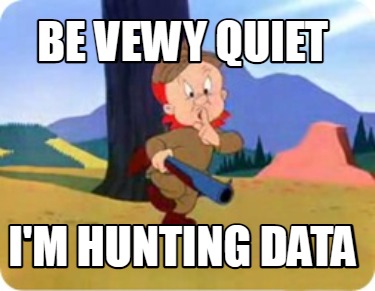be-vewy-quiet-im-hunting-data