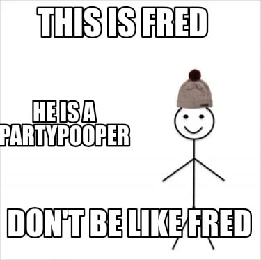 this-is-fred-he-is-a-partypooper-dont-be-like-fred