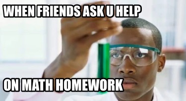 when-friends-ask-u-help-on-math-homework