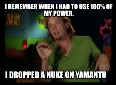 i-remember-when-i-had-to-use-100-of-my-power.-i-dropped-a-nuke-on-yamantu