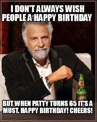 i-dont-always-wish-people-a-happy-birthday-but-when-patty-turns-65-its-a-must.-h