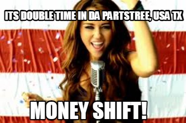 Meme Creator - Funny Its Double Time in da PartsTree, USA TX money shift! Meme Generator at ! Meme Creator - Funny Its Double Time in da PartsTree, USA TX money shift! Meme Generator at !