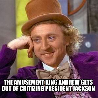 the-amusement-king-andrew-gets-out-of-critizing-president-jackson