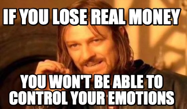 if-you-lose-real-money-you-wont-be-able-to-control-your-emotions