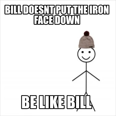 bill-doesnt-put-the-iron-face-down-be-like-bill