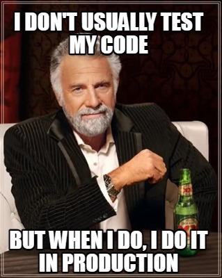 i-dont-usually-test-my-code-but-when-i-do-i-do-it-in-production