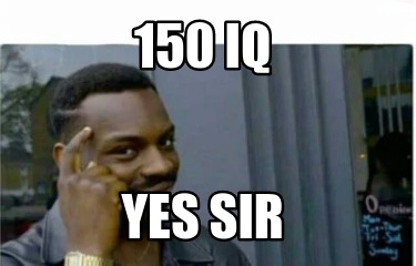 150-iq-yes-sir