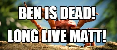ben-is-dead-long-live-matt
