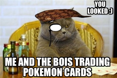 me-and-the-bois-trading-pokemon-cards-you-looked-