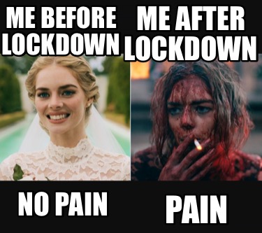me-before-lockdown-me-after-lockdown-no-pain-pain