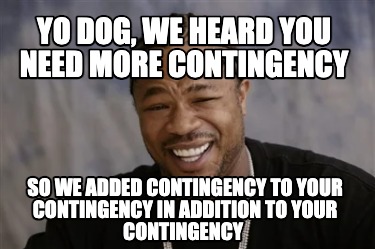 Meme Creator - Funny Yo dog, we heard you need more contingency so we ...