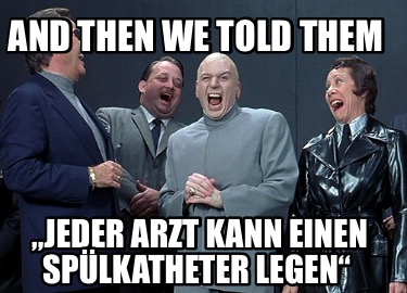 and-then-we-told-them-jeder-arzt-kann-einen-splkatheter-legen