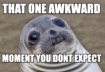that-one-awkward-moment-you-dont-expect