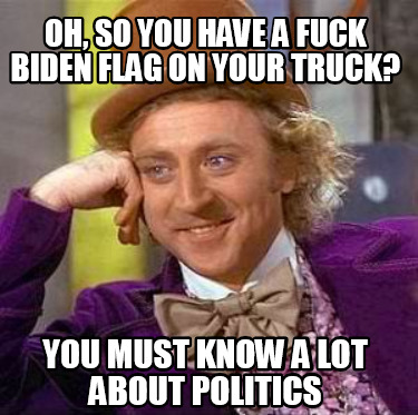 oh-so-you-have-a-fuck-biden-flag-on-your-truck-you-must-know-a-lot-about-politic