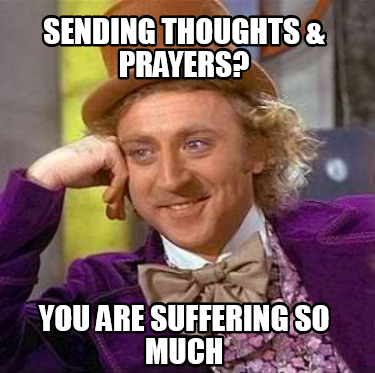 sending-thoughts-prayers-you-are-suffering-so-much
