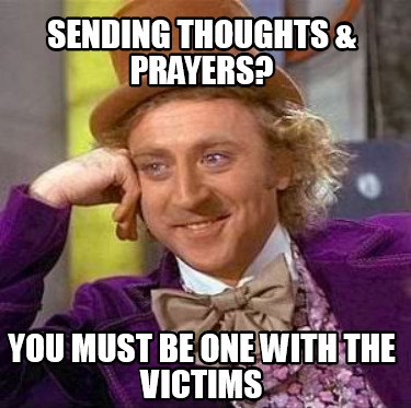 sending-thoughts-prayers-you-must-be-one-with-the-victims
